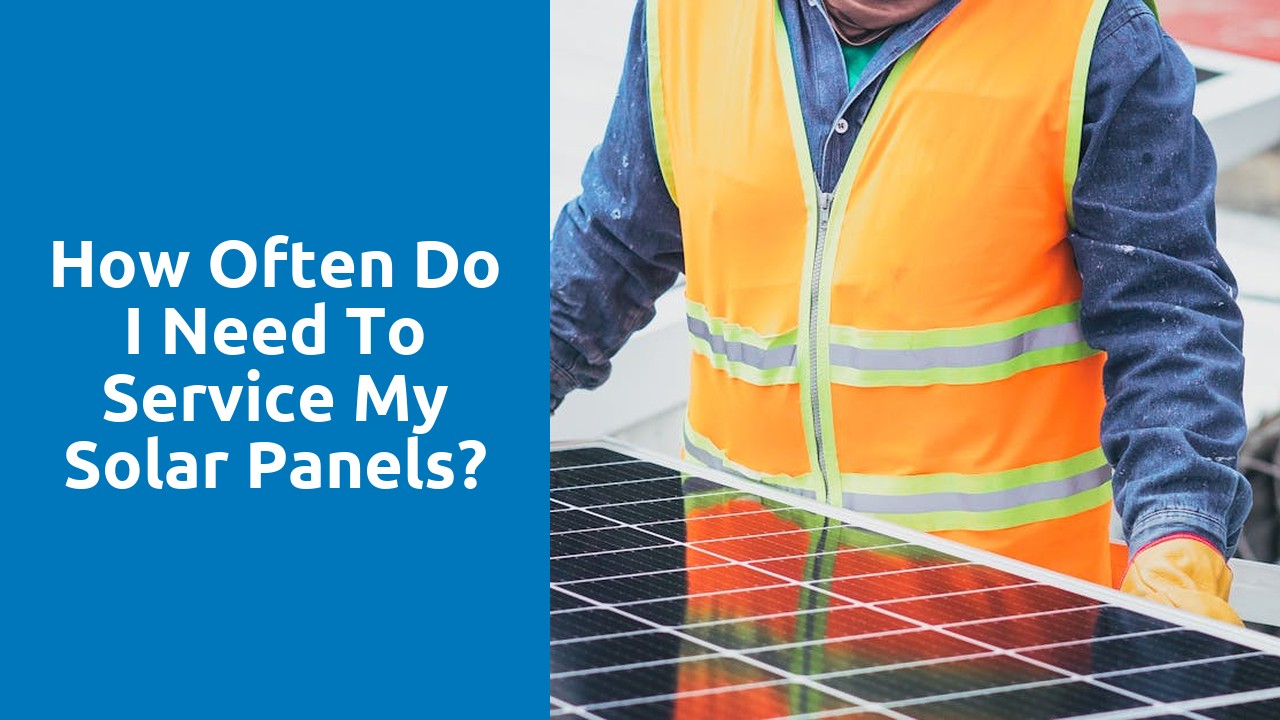 How often do I need to service my solar panels?