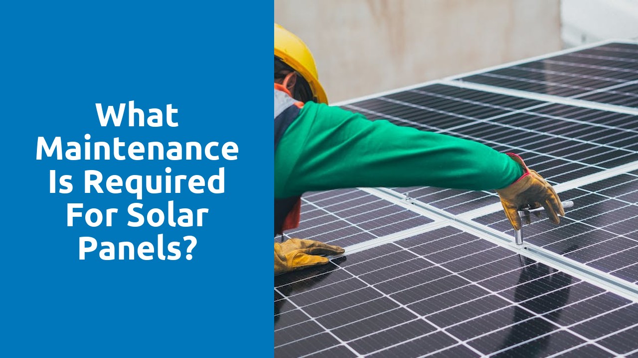 What maintenance is required for solar panels?